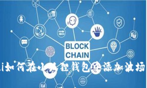 briaoti如何在小狐狸钱包中添加波场（Tron）