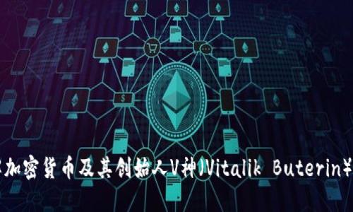 全面了解加密货币及其创始人V神（Vitalik Buterin）的影响力
