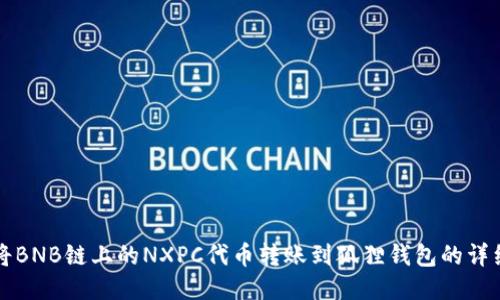 如何将BNB链上的NXPC代币转账到狐狸钱包的详细指南