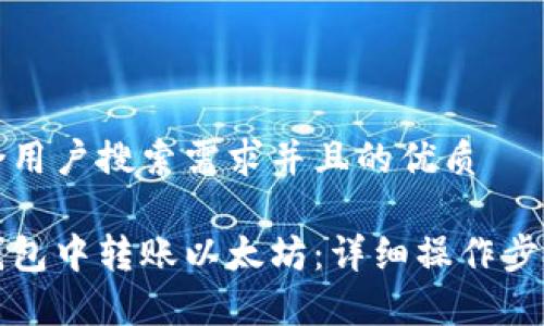 思考一个符合用户搜索需求并且的优质

如何在狐狸钱包中转账以太坊：详细操作步骤与注意事项