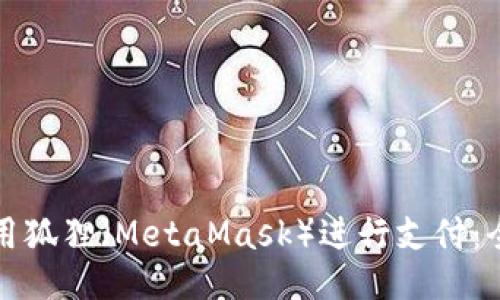 如何使用狐狸（MetaMask）进行支付：全面指南